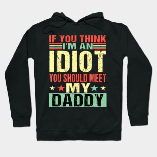 If You Think I'm An Idiot You Should Meet My Daddy Hoodie